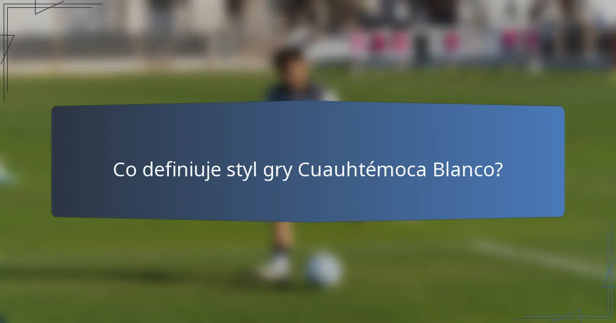Co definiuje styl gry Cuauhtémoca Blanco?