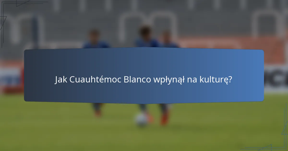 Jak Cuauhtémoc Blanco wpłynął na kulturę?