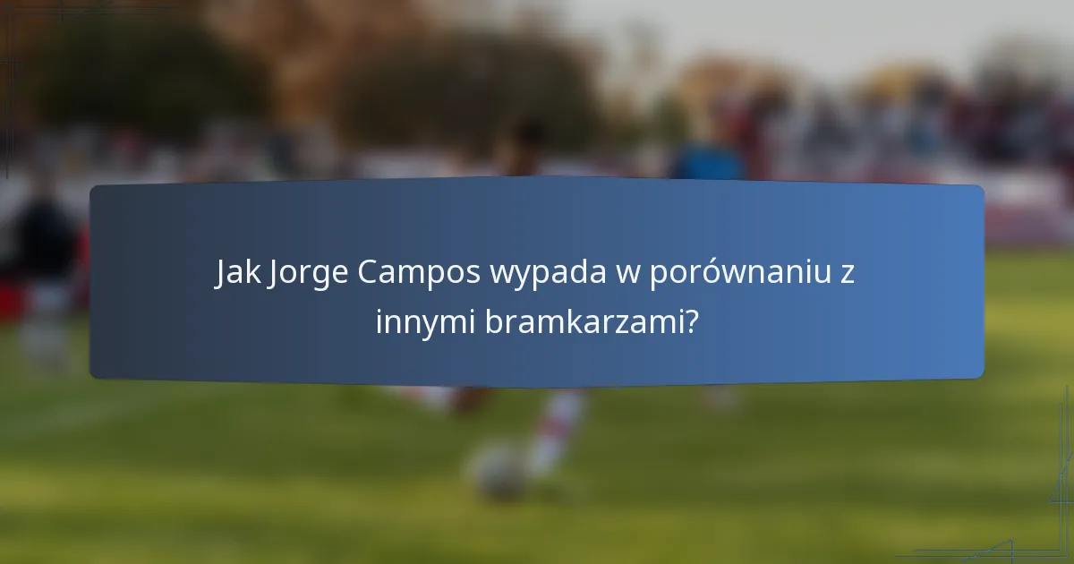 Jak Jorge Campos wypada w porównaniu z innymi bramkarzami?