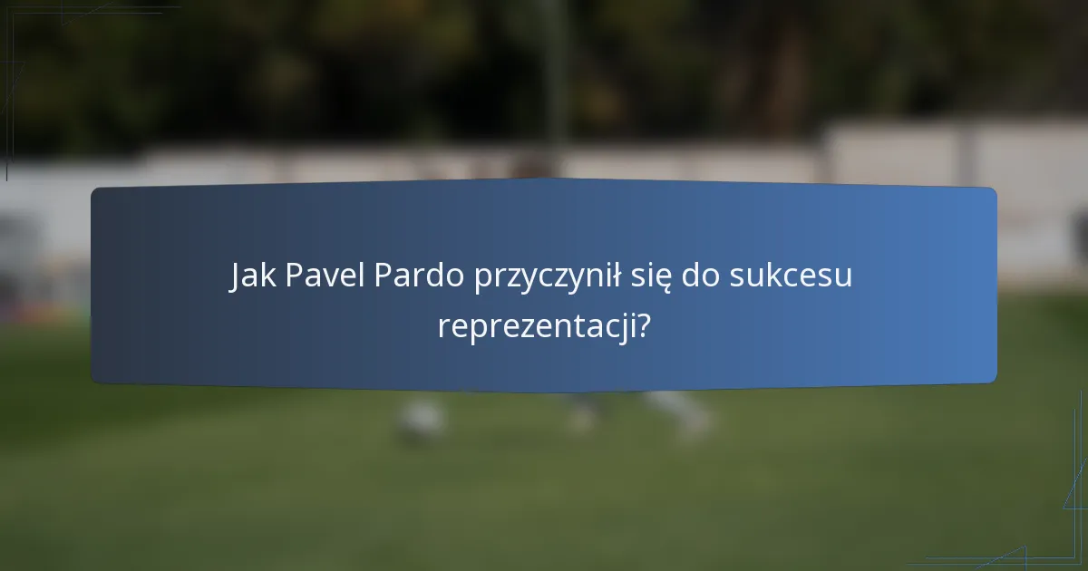 Jak Pavel Pardo przyczynił się do sukcesu reprezentacji?