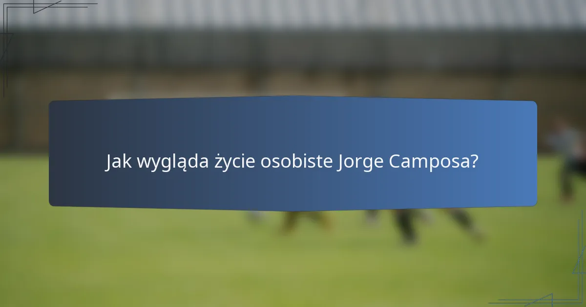 Jak wygląda życie osobiste Jorge Camposa?