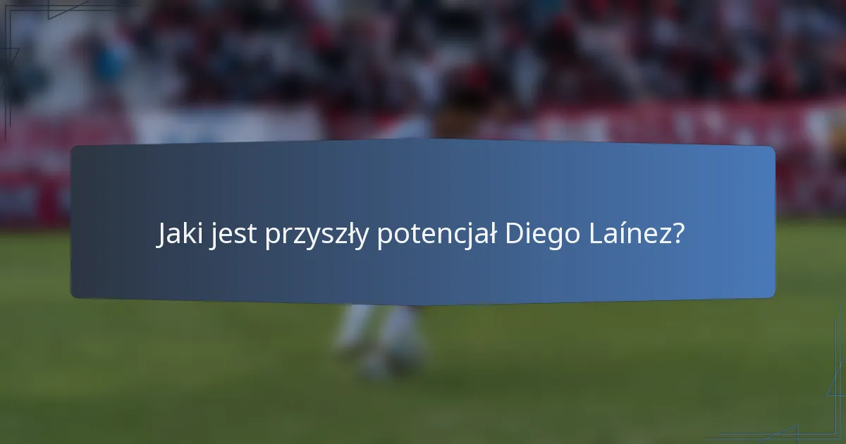 Jaki jest przyszły potencjał Diego Laínez?