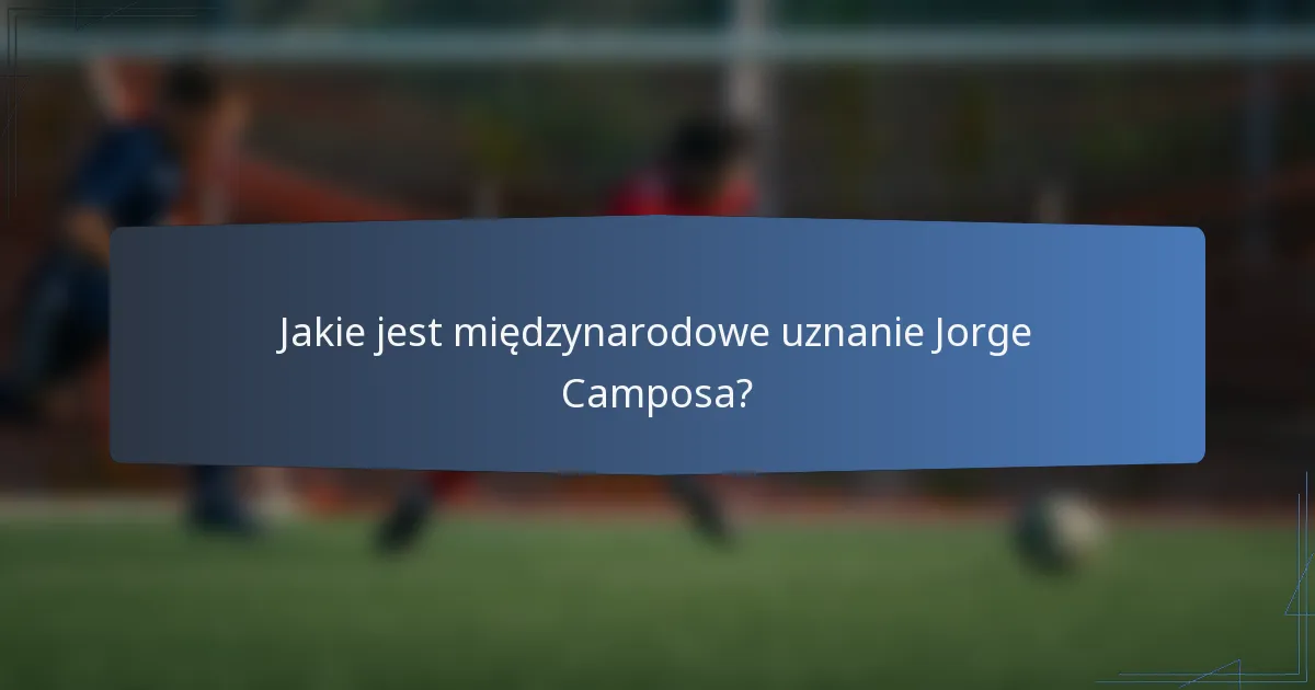 Jakie jest międzynarodowe uznanie Jorge Camposa?
