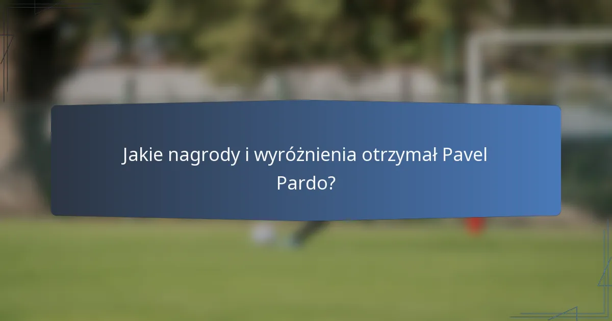 Jakie nagrody i wyróżnienia otrzymał Pavel Pardo?