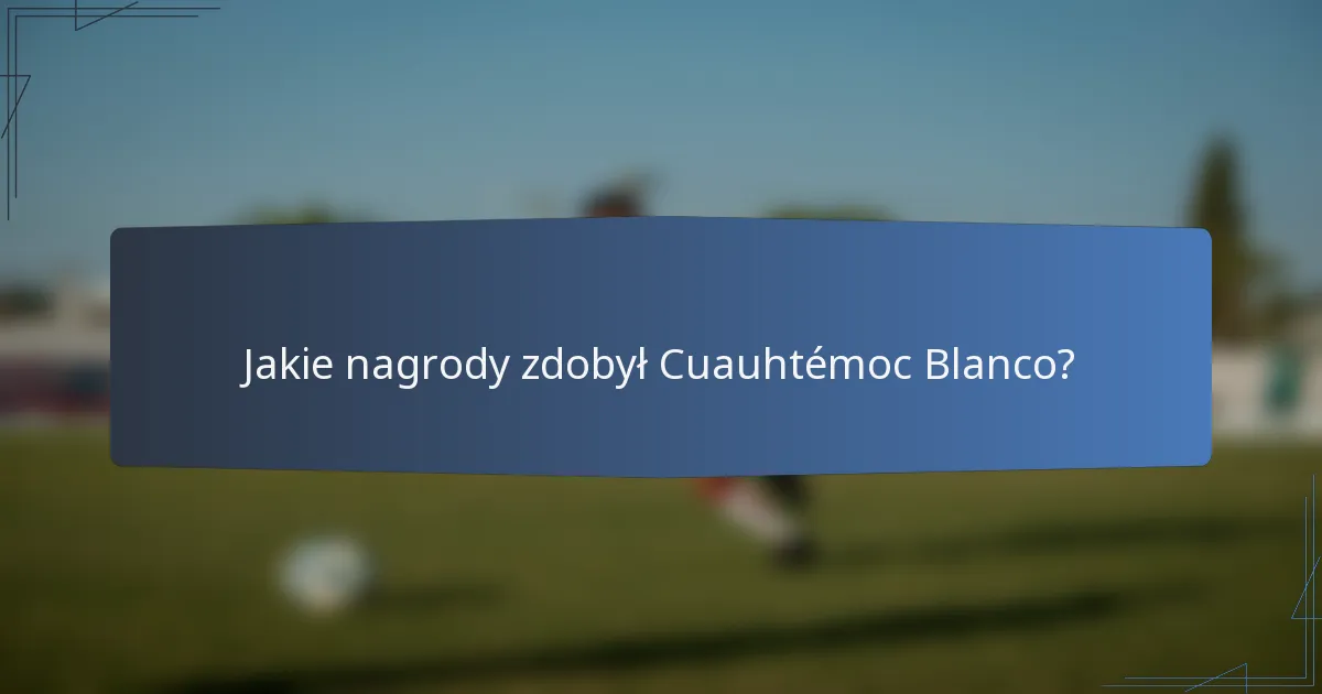 Jakie nagrody zdobył Cuauhtémoc Blanco?