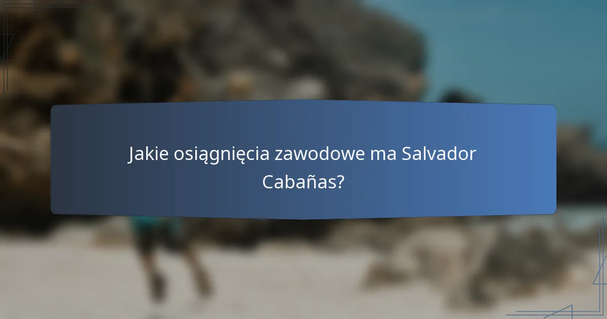 Jakie osiągnięcia zawodowe ma Salvador Cabañas?