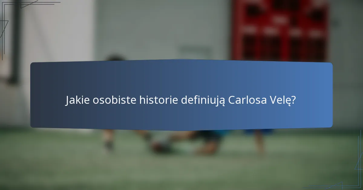 Jakie osobiste historie definiują Carlosa Velę?