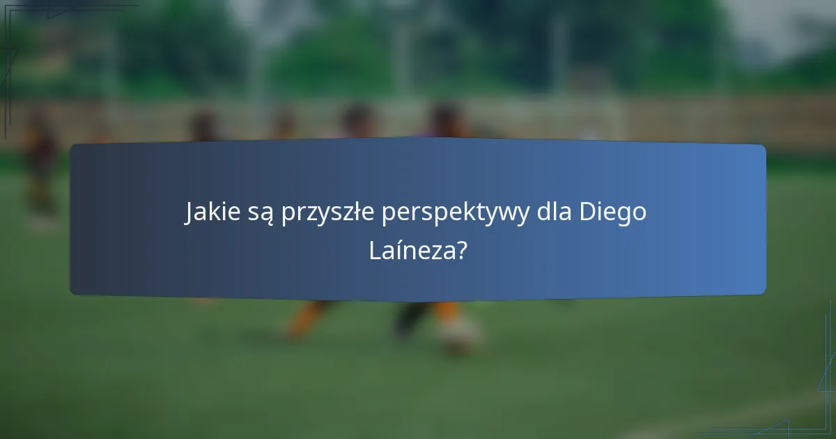 Jakie są przyszłe perspektywy dla Diego Laíneza?