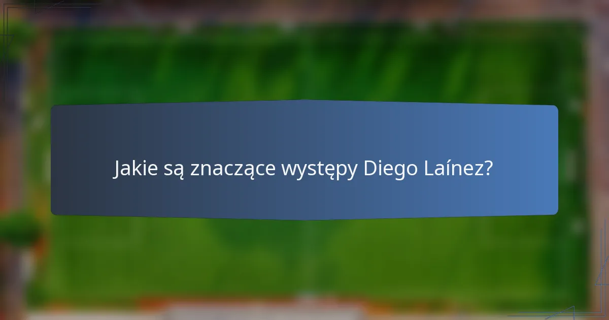 Jakie są znaczące występy Diego Laínez?