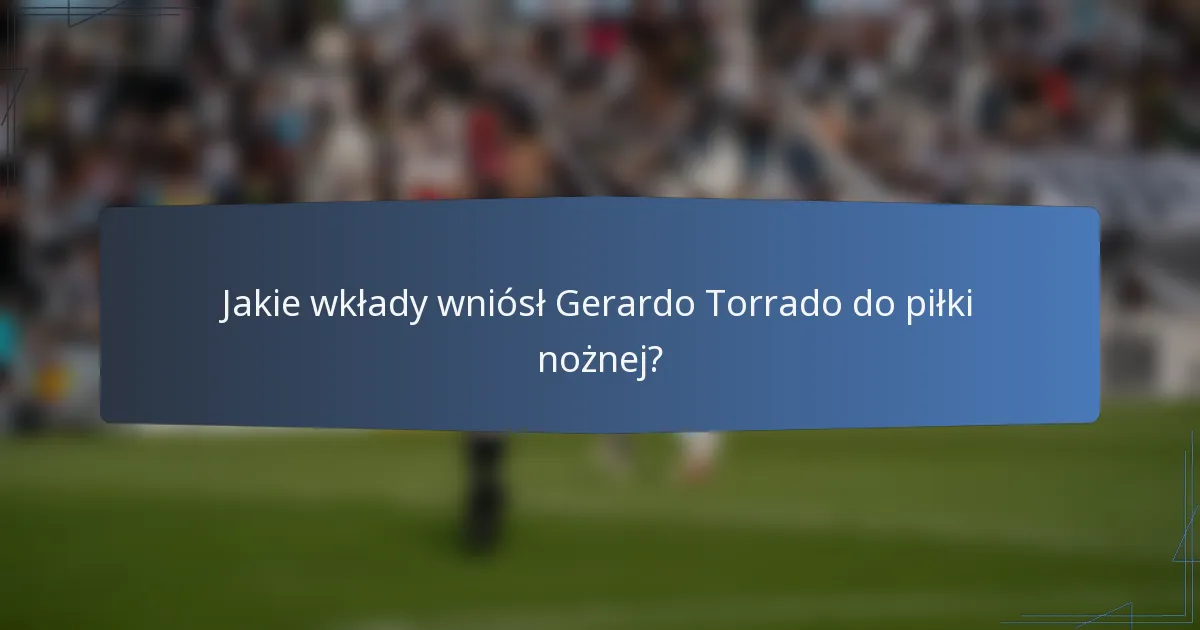 Jakie wkłady wniósł Gerardo Torrado do piłki nożnej?