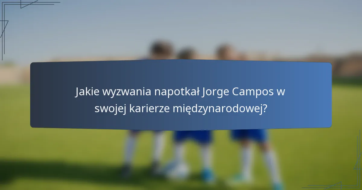 Jakie wyzwania napotkał Jorge Campos w swojej karierze międzynarodowej?