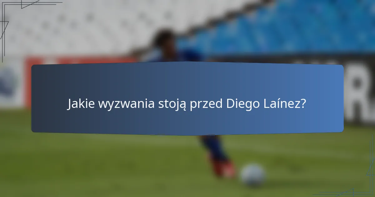 Jakie wyzwania stoją przed Diego Laínez?