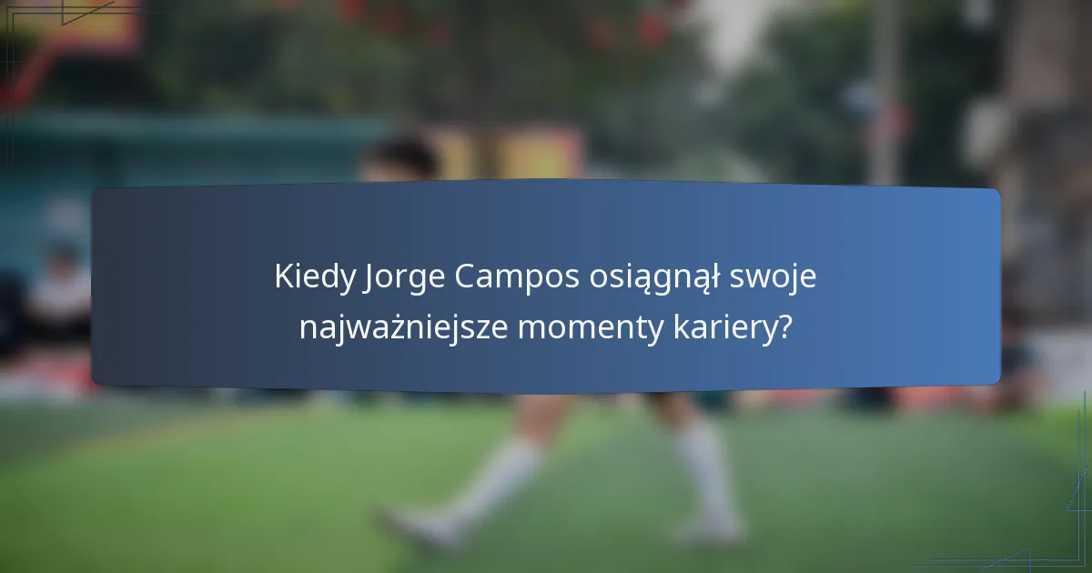 Kiedy Jorge Campos osiągnął swoje najważniejsze momenty kariery?