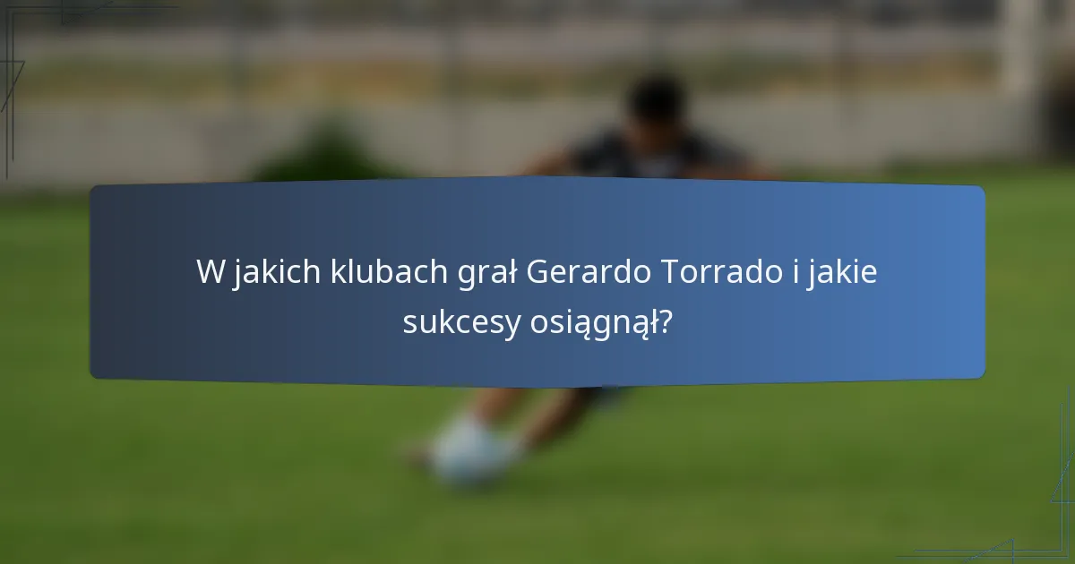 W jakich klubach grał Gerardo Torrado i jakie sukcesy osiągnął?