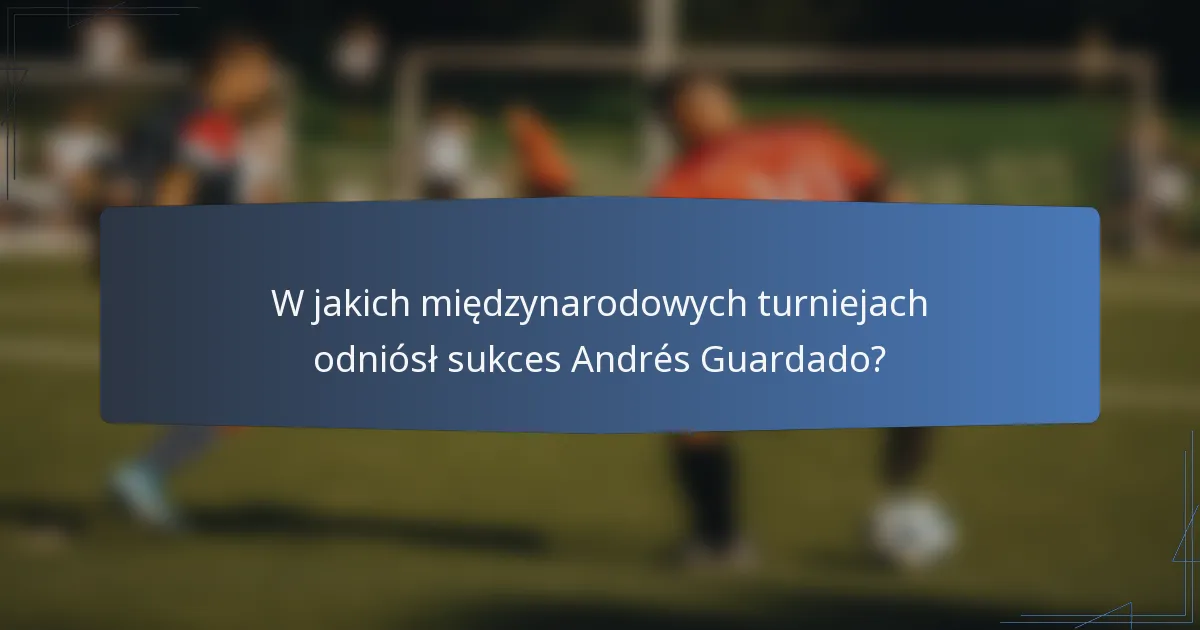 W jakich międzynarodowych turniejach odniósł sukces Andrés Guardado?