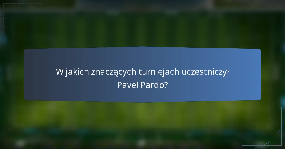 W jakich znaczących turniejach uczestniczył Pavel Pardo?